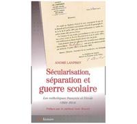 Sécularisation, Séparation Et Guerre Scolaire - Les Catholiques Français Et L'école (1901-1914)