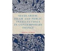 Secularism Islam and Public Intellectuals in Contemporary France by Nadia Kiwan Nadia Kiwan (Auteur)