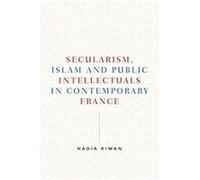 Secularism, Islam and Public Intellectuals in Contemporary France