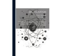 Secularism: Unphilosophical, Immoral, And Anti-Social: Verbatim Report Of A Three Nights' Debate Between The Rev. Dr. Mccann And C