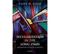 Secularization in the Long 1960s - Field Clive D. Honorary Research Fellow School of History and Cultures Honorary Research Fellow School of History and C Field Clive D. Honorary Research Fellow Schoo
