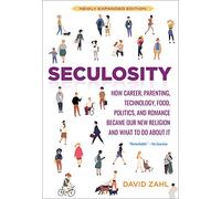 Seculosity: How Career, Parenting, Technology, Food, Politics, and Romance Became Our New Religion and What to Do About It
