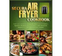 Secura Air Fryer Cookbook: Simple, Easy & Delicious Secura Air Fryer Recipes for Snacks & Appetizers, Breakfasts, Beef, Vegetables & Sides, Restaurant Inspired Dishes, Dessert, Tacos, Fish & Seafood