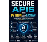 Secure APIs with Python and FastAPI: Learn API Security, Authentication, Authorization, JWT, OAuth 2.0, Rate Limiting, and OWASP Best Practices for Production Applications