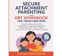 Secure Attachment Parenting and DBT Workbook for Teens and Kids: Raise Confident Kids with Coping Skills, Emotional Regulation & Mental Health Tools to Help Them Grow Securely and Thrive Socially