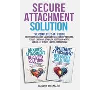 Secure Attachment Solution: The Complete 2-in-1 Guide to Overcome Anxious & Avoidant Relationship Patterns, Rebuild Emotional Stability, Boost Self-Worth, and Create Secure, Lasting Connections