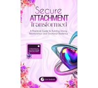 SECURE ATTACHMENT TRANSFORMED: A Practical Guide to Building Strong Relationships and Emotional Resilience