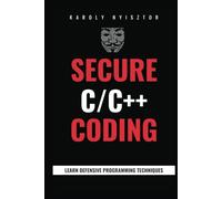 Secure C and C++ Coding: Master Secure C/C++ Programming: Uncover Flaws, Learn Defensive Programming Techniques & Design Robust, Secure Software