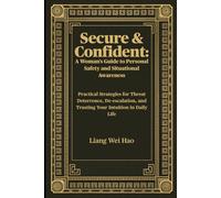 Secure & Confident: A Woman's Guide to Personal Safety and Situational Awareness: Practical Strategies for Threat Deterrence, De-escalation, and Trusting Your Intuition in Daily Life