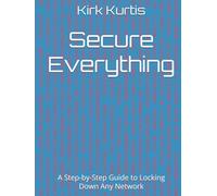 Secure Everything: A Step-by-Step Guide to Locking Down Any Network