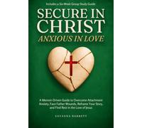 Secure in Christ Anxious in Love: A Memoir-Driven Guide to Overcome Attachment Anxiety, Face Father Wounds, Reframe Your Story, and Find Rest in the Love of Jesus