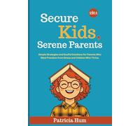 Secure Kids, Serene Parents (2 in 1): Simple Strategies and Soulful Solutions for Parents Who Want Freedom from Stress and Children Who Thrive.