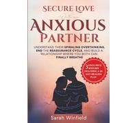 Secure Love with an Anxious Partner: Understand their Spiraling Overthinking, End Reassurance Cycle, and Build a Relationship Where You Both Can Finally Breathe