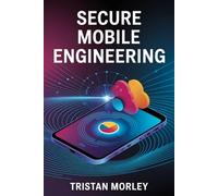 Secure Mobile Engineering: A developer’s handbook for threat modeling, secure storage, runtime protection, and secure release practices