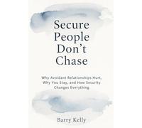 SECURE PEOPLE DON’T CHASE: Why Avoidant Relationships Hurt, Why You Stay, and How Security Changes Everything