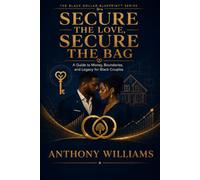 Secure the Love, Secure the Bag: A Guide to Money, Boundaries, and Legacy for Black Couples