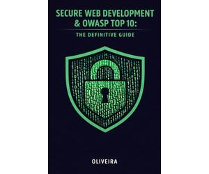Secure Web Development & OWASP Top 10: The Definitive Guide: How to Shield Your Apps Against SQL Injection, Data Breaches, and GDPR Fines (For Node.js, PHP, and Java)