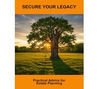Secure Your Legacy: Practical Advice For Estate Planning
