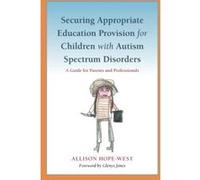 Securing Appropriate Education Provision for Children with Autism Spectrum Disorders: A Guide for Parents and Professionals - [Version Originale] Allison Hope - West (Auteur)