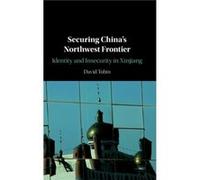 Securing Chinas Northwest Frontier by David University of Manchester Tobin David University of Manchester Tobin (Auteur)