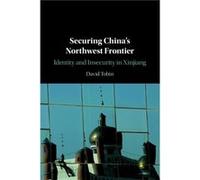 Securing Chinas Northwest Frontier by David University of Manchester Tobin David University of Manchester Tobin (Auteur)