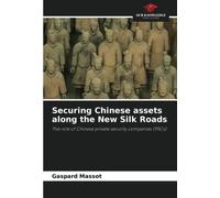 Securing Chinese assets along the New Silk Roads: The role of Chinese private security companies (PSCs)