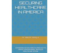 SECURING HEALTHCARE IN AMERICA: LEVERAGING BLOCKCHAIN TECHNOLOGY TO CREATE A NATION-WIDE, TRUSTLESS HEALTHCARE SYSTEM