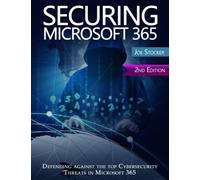Securing Microsoft 365: 2nd Edition. Defending against the top Cybersecurity threats in Microsoft 365