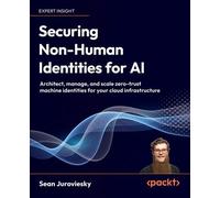 Securing Non-Human Identities for AI Architect, manage, and scale zero-trust machine identities for your cloud infrastructure - Sean Juroviesky - Packt Publishing - ebook (ePub) - Livre