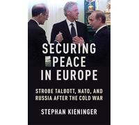 Securing Peace in Europe: Strobe Talbott, NATO, and Russia After the Cold War