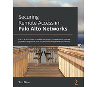 Securing Remote Access in Palo Alto Networks: Practical techniques to enable and protect remote users, improve your security posture, and troubleshoot next-generation firewalls