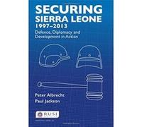 Securing Sierra Leone, 1997-2013: Defence, Diplomacy and Development in Action (Whitehall Papers) Jackson, Paul (Auteur)