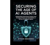 SECURING THE AGE OF AI AGENT: SAFEGUARDING AUTONOMOUS SYSTEMS FROM EMERGING THREATS AND VULNERABILITIES IN THE ERA OF INTELLIGENT AGENTS