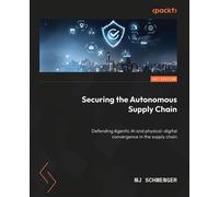 Securing the Autonomous Supply Chain Defending Agentic AI and physical-digital convergence in the supply chain - MJ Schwenger - Packt Publishing - ebook (ePub) - Livre
