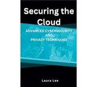 Securing the Cloud Advanced Cybersecurity and Privacy Techniques - Laura Lee - Draft2Digital - Livre en Anglais Laura LeeLaura Lee (Auteur)