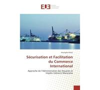 Securisation et Facilitation du Commerce International Approche de l'Administration des Douanes et ImpOts Indirects Marocaine - Mustapha Khiati - Universitaires Europeennes - broché - Etude