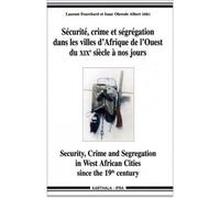 Sécurité, crime et ségrégation dans les villes d'Afrique de l'Ouest du XIXe siècle à nos jours Security, Crime and Segregation in West African Cities since the 19th century - Laurent Fourchard - Karth