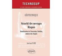 Sécurité des ouvrages - Risques - Géotechnique - Niveau C Géotechnique, modélisation de l'incertain, fiabilité, analyse des risques - Jean-Louis Favre - Ellipses - broché - Scolaire / Universitaire