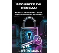 SÉCURITÉ DU RÉSEAU: Maîtriser la cybersécurité et le piratage éthique, des débutants aux professionnels