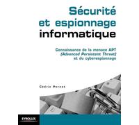 Sécurité et espionnage informatique. Guide technique de prévention: Connaissance de la menace APT (Advanced Persistent Threat) et du cyber espionnage.