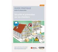 Sécurité et prévention sur les chantiers Exigences réglementaires et bonnes pratiques - Mettre en place une démarche de prévention - Assurer la sécurité et préserver la santé - IRIS-ST - Cstb - broché