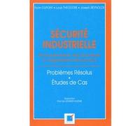 Sécurité industrielle: De la prévention des accidents à l'organisation des secours, problèmes résolus, études de cas