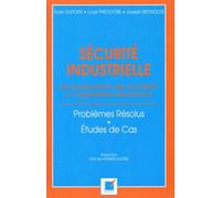 Sécurité industrielle: De la prévention des accidents à l'organisation des secours, problèmes résolus, études de cas