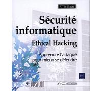 Sécurité informatique - Ethical Hacking: Apprendre l'attaque pour mieux se défendre
