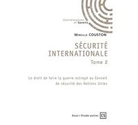 Sécurité internationale tome 2 - LE DROIT DE FAIRE LA GUERRE OCTROYE AU CONSEIL DE SECURITE DES NATIONS UNIES