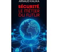 Sécurité, le métier du futur Arnaud Kalika (Auteur)