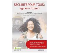 Sécurité Pour Tous : Agir En Citoyen - Guide Pratique Face Aux Crises, Conflits Et Catastrophes