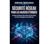 Sécurité réseau pour les hackers éthiques: Guide pratique des tests d'intrusion et des stratégies de défense