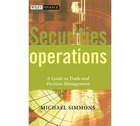 Securities Operations: A Guide to Trade and Position Management