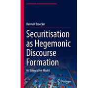 Securitisation As Hegemonic Discourse Formation: An Integrative Model